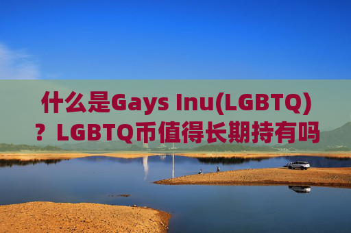 什么是Gays Inu(LGBTQ)？LGBTQ币值得长期持有吗?