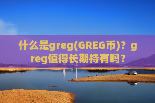 什么是greg(GREG币)？greg值得长期持有吗？