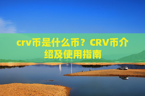 crv币是什么币?CRV币介绍及使用指南