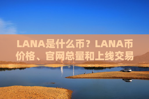 LANA是什么币?LANA币价格、官网总量和上线交易所介绍