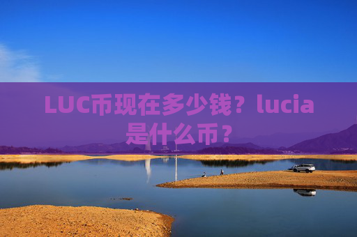LUC币现在多少钱？lucia是什么币？