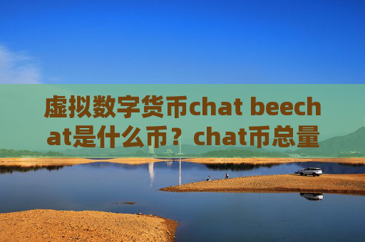 虚拟数字货币chat beechat是什么币？chat币总量、官网介绍