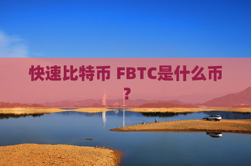 快速比特币 FBTC是什么币？