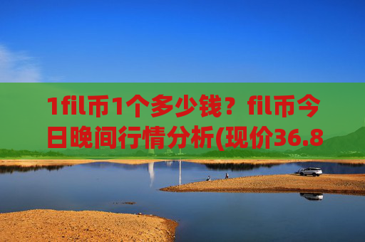 1fil币1个多少钱？fil币今日晚间行情分析(现价36.8513元)