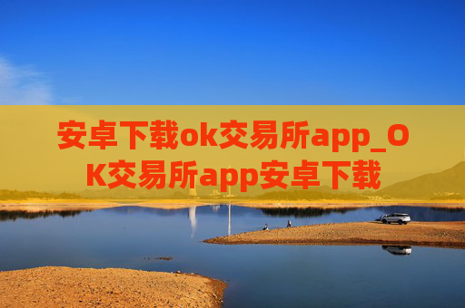 安卓下载ok交易所app_OK交易所app安卓下载