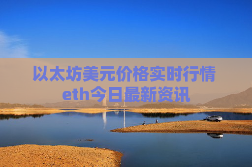 以太坊美元价格实时行情 eth今日最新资讯