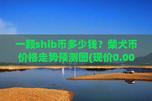 一颗shib币多少钱？柴犬币价格走势预测图(现价0.00016697元)