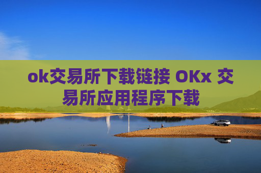 ok交易所下载链接 OKx 交易所应用程序下载