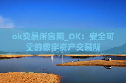 ok交易所官网_OK：安全可靠的数字资产交易所