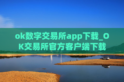 ok数字交易所app下载_OK交易所官方客户端下载