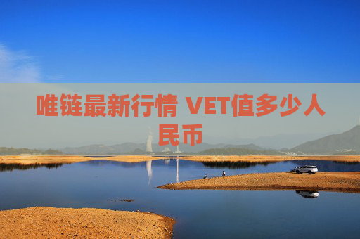 唯链最新行情 VET值多少人民币