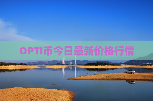 OPTI币今日最新价格行情