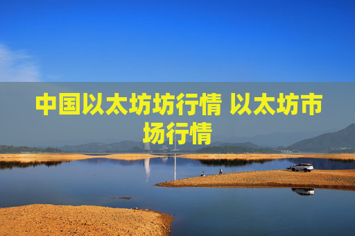 中国以太坊坊行情 以太坊市场行情