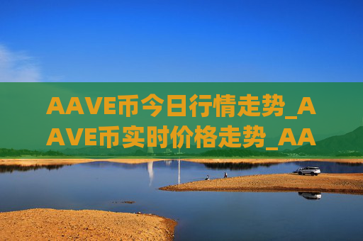 AAVE币今日行情走势_AAVE币实时价格走势_AAVE币最新价格