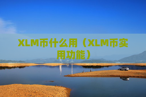 XLM币什么用（XLM币实用功能）