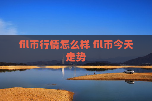 fil币行情怎么样 fil币今天走势