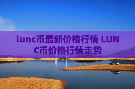 lunc币最新价格行情 LUNC币价格行情走势