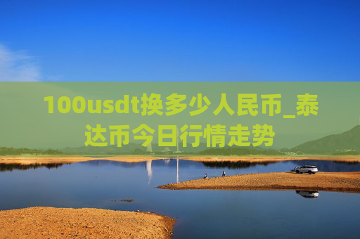 100usdt换多少人民币_泰达币今日行情走势