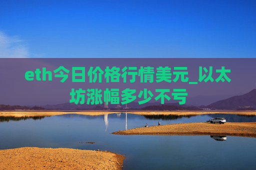 eth今日价格行情美元_以太坊涨幅多少不亏