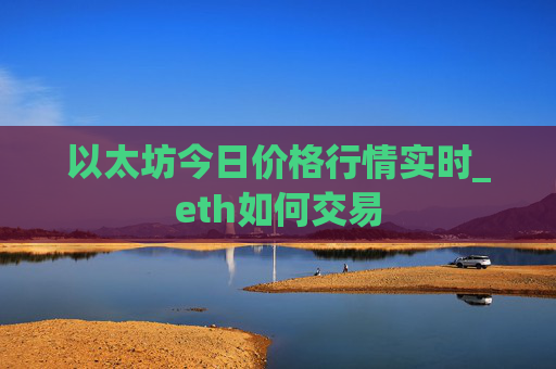 以太坊今日价格行情实时_eth如何交易