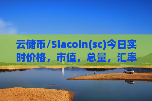 云储币/Siacoin(sc)今日实时价格，市值，总量，汇率