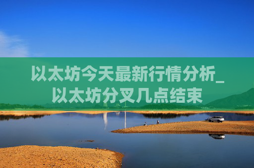 以太坊今天最新行情分析_以太坊分叉几点结束