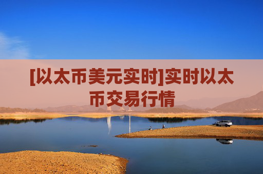 [以太币美元实时]实时以太币交易行情