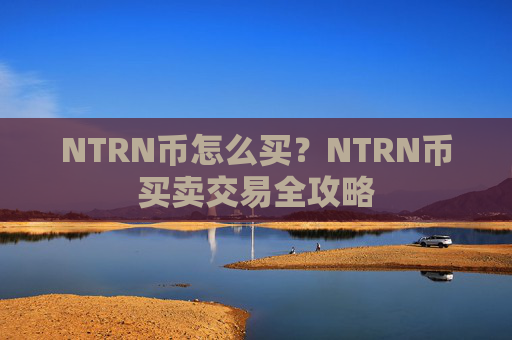 NTRN币怎么买？NTRN币买卖交易全攻略
