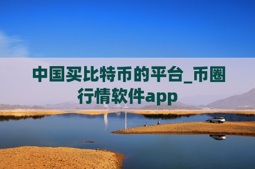 中国买比特币的平台_币圈行情软件app