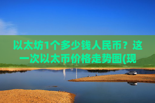 以太坊1个多少钱人民币？这一次以太币价格走势图(现价24859.32元)