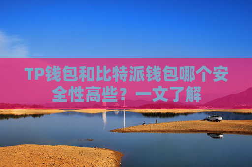 TP钱包和比特派钱包哪个安全性高些？一文了解