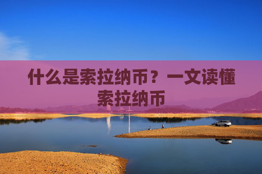 什么是索拉纳币?一文读懂索拉纳币