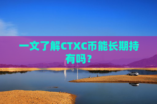 一文了解CTXC币能长期持有吗？