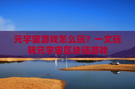 元宇宙游戏怎么玩？一文玩转元宇宙区块链游戏