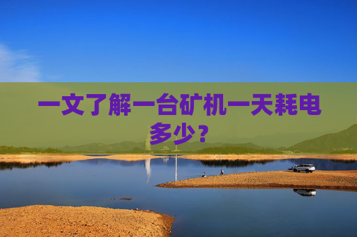 一文了解一台矿机一天耗电多少？
