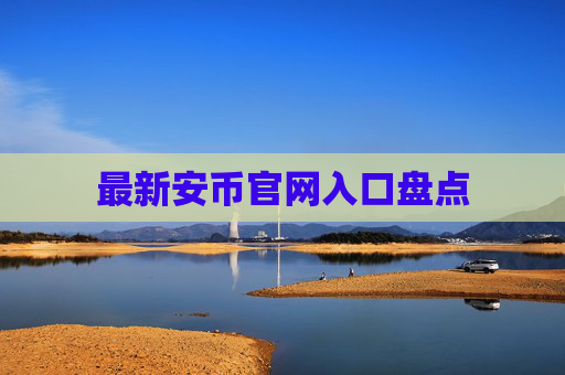 最新安币官网入口盘点
