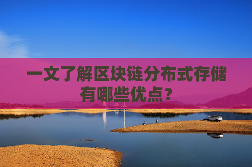 一文了解区块链分布式存储有哪些优点？