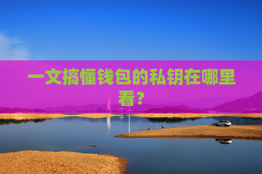 一文搞懂钱包的私钥在哪里看？