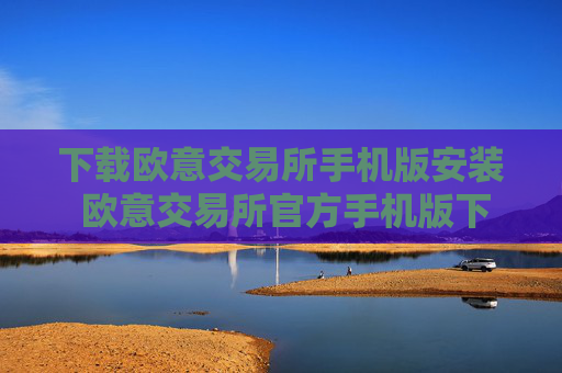 下载欧意交易所手机版安装 欧意交易所官方手机版下载安装