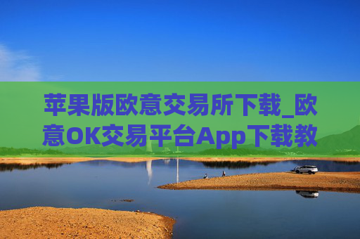 苹果版欧意交易所下载_欧意OK交易平台App下载教程