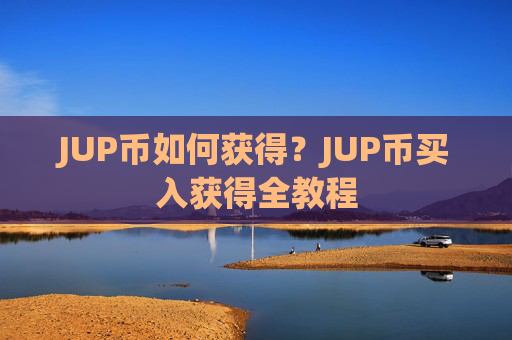 JUP币如何获得？JUP币买入获得全教程