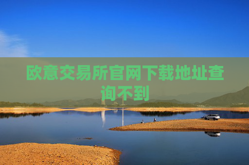 欧意交易所官网下载地址查询不到