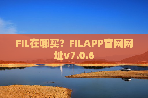 FIL在哪买？FILAPP官网网址v7.0.6