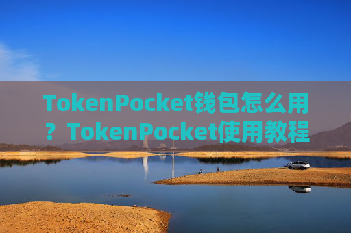 TokenPocket钱包怎么用？TokenPocket使用教程详解