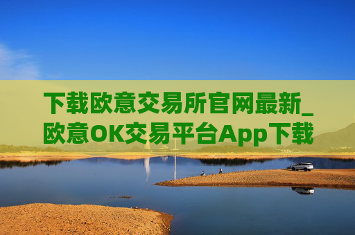 下载欧意交易所官网最新_欧意OK交易平台App下载教程