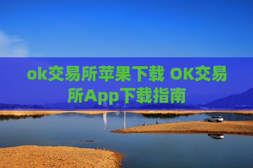 ok交易所苹果下载 OK交易所App下载指南