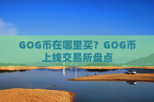 GOG币在哪里买？GOG币上线交易所盘点