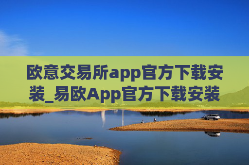 欧意交易所app官方下载安装_易欧App官方下载安装指南