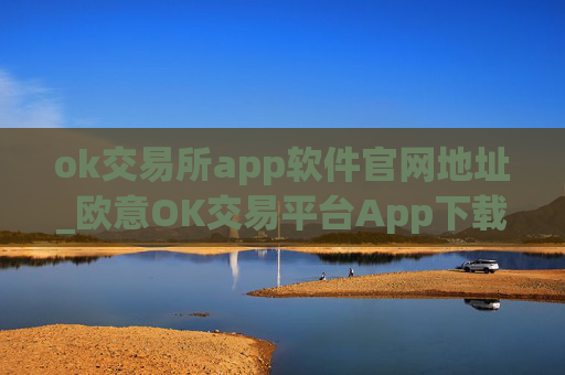 ok交易所app软件官网地址_欧意OK交易平台App下载教程
