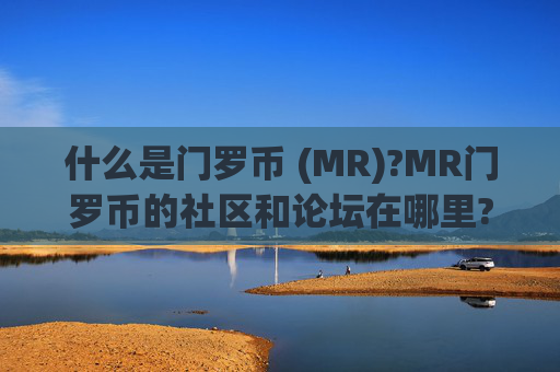 什么是门罗币 (MR)?MR门罗币的社区和论坛在哪里?